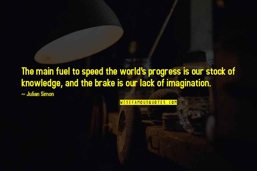 Knowledge And Imagination Quotes By Julian Simon: The main fuel to speed the world's progress