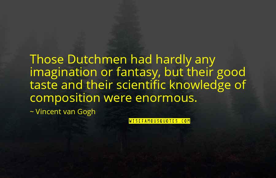 Knowledge And Imagination Quotes By Vincent Van Gogh: Those Dutchmen had hardly any imagination or fantasy,