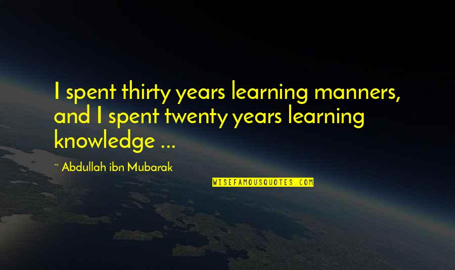 Knowledge And Learning Quotes By Abdullah Ibn Mubarak: I spent thirty years learning manners, and I