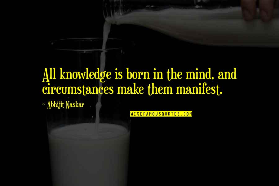 Knowledge And Learning Quotes By Abhijit Naskar: All knowledge is born in the mind, and