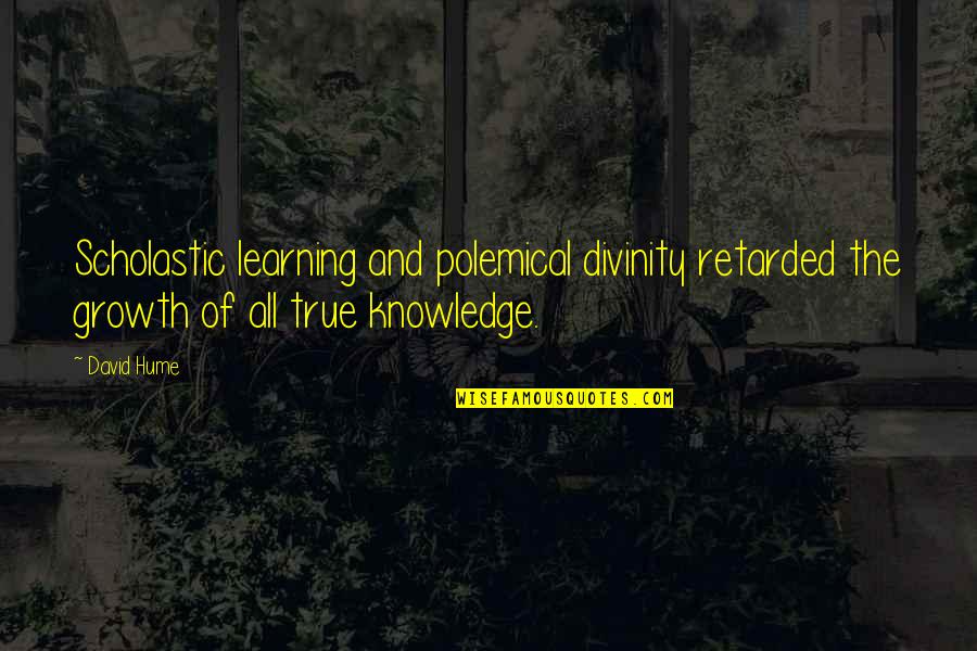 Knowledge And Learning Quotes By David Hume: Scholastic learning and polemical divinity retarded the growth