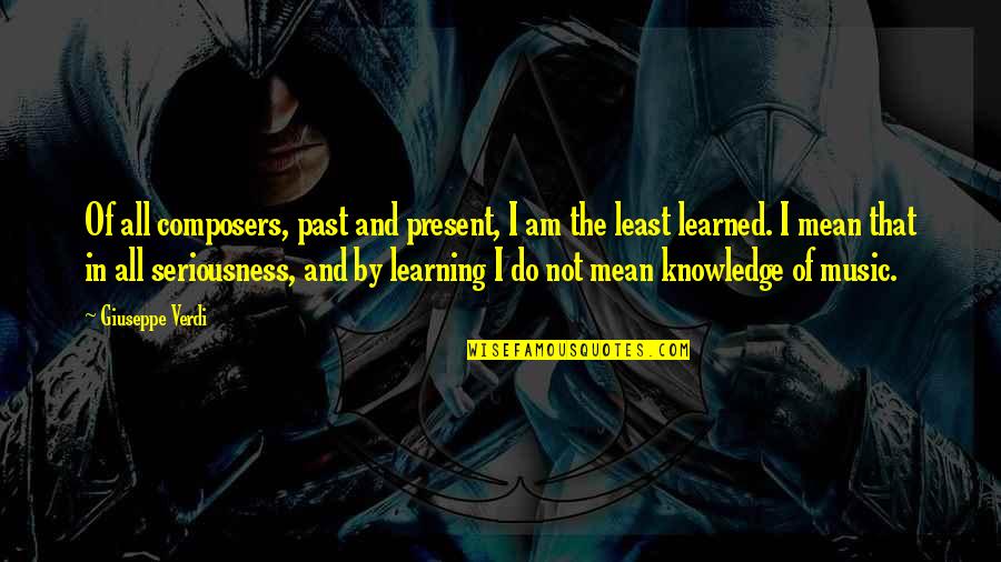 Knowledge And Learning Quotes By Giuseppe Verdi: Of all composers, past and present, I am