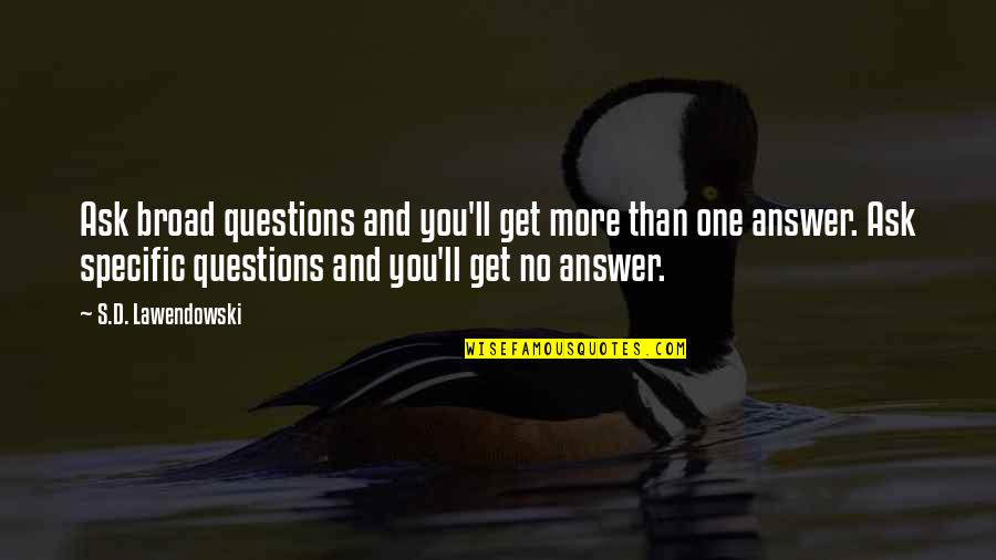 Knowledge And Learning Quotes By S.D. Lawendowski: Ask broad questions and you'll get more than