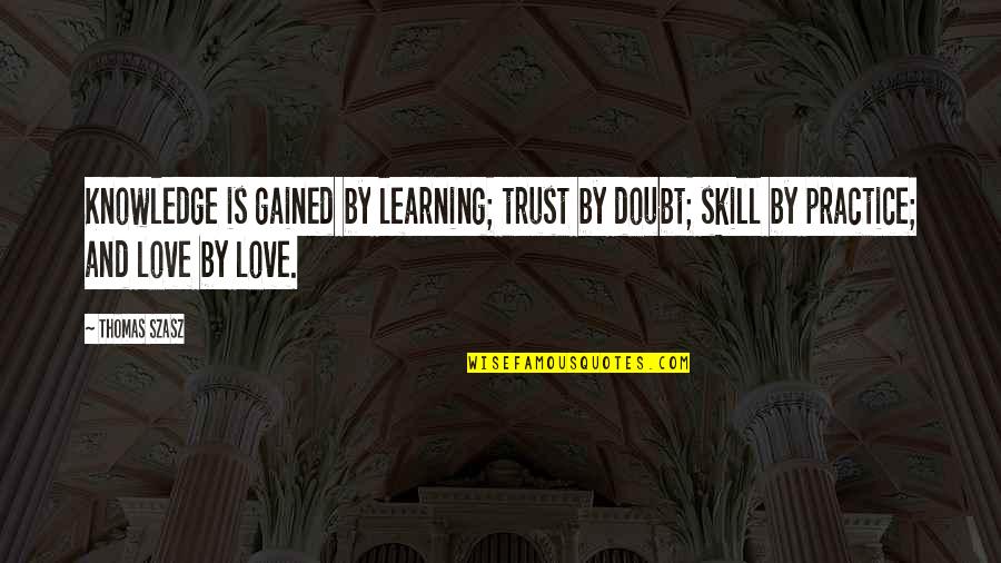 Knowledge And Learning Quotes By Thomas Szasz: Knowledge is gained by learning; trust by doubt;