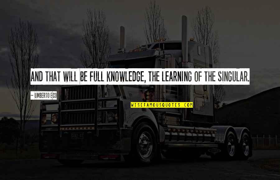 Knowledge And Learning Quotes By Umberto Eco: And that will be full knowledge, the learning