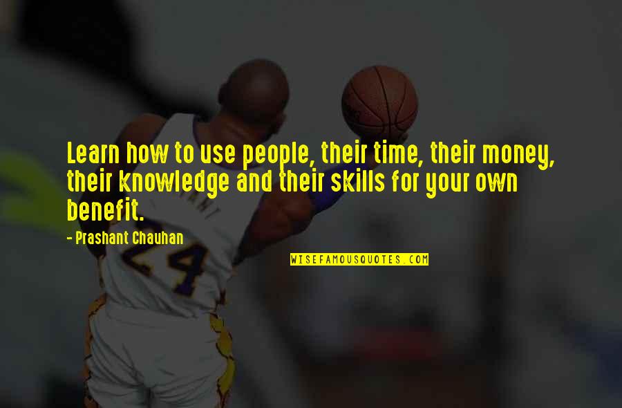 Knowledge And Life Quotes By Prashant Chauhan: Learn how to use people, their time, their