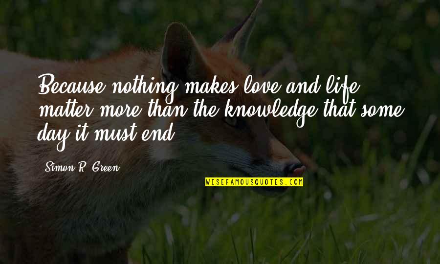 Knowledge And Life Quotes By Simon R. Green: Because nothing makes love and life matter more
