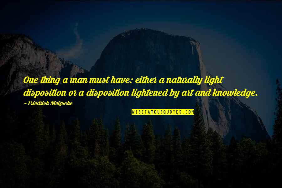Knowledge And Light Quotes By Friedrich Nietzsche: One thing a man must have: either a
