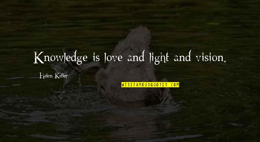 Knowledge And Light Quotes By Helen Keller: Knowledge is love and light and vision.