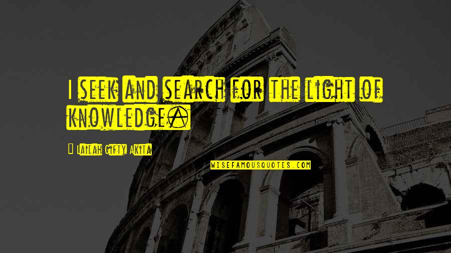 Knowledge And Light Quotes By Lailah Gifty Akita: I seek and search for the light of