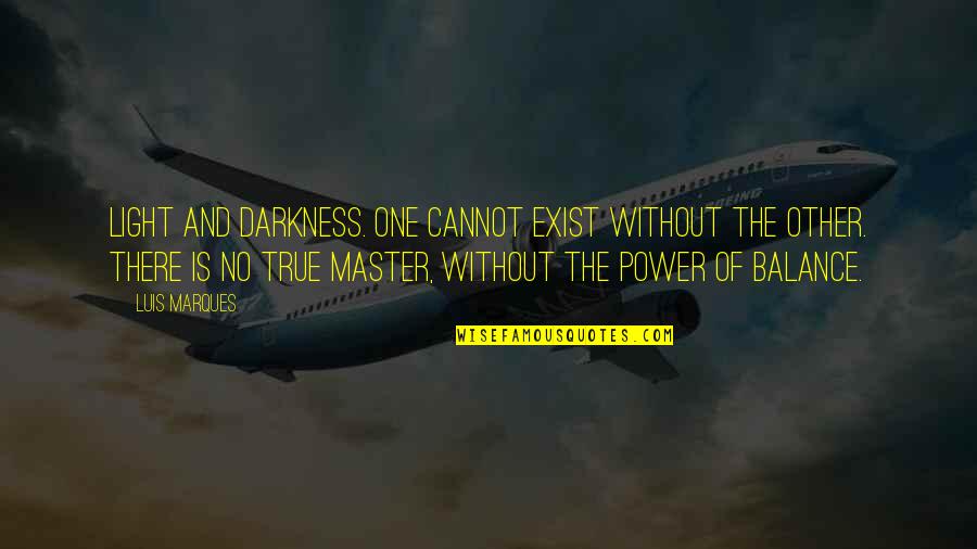 Knowledge And Light Quotes By Luis Marques: Light and Darkness. One cannot exist without the