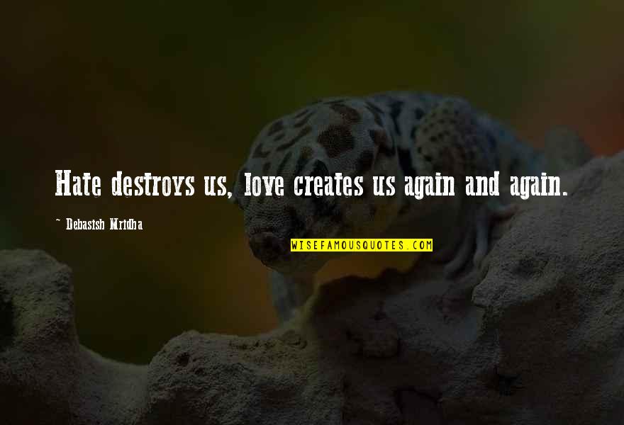 Knowledge And Love Quotes By Debasish Mridha: Hate destroys us, love creates us again and