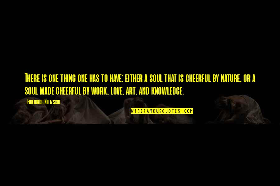 Knowledge And Love Quotes By Friedrich Nietzsche: There is one thing one has to have: