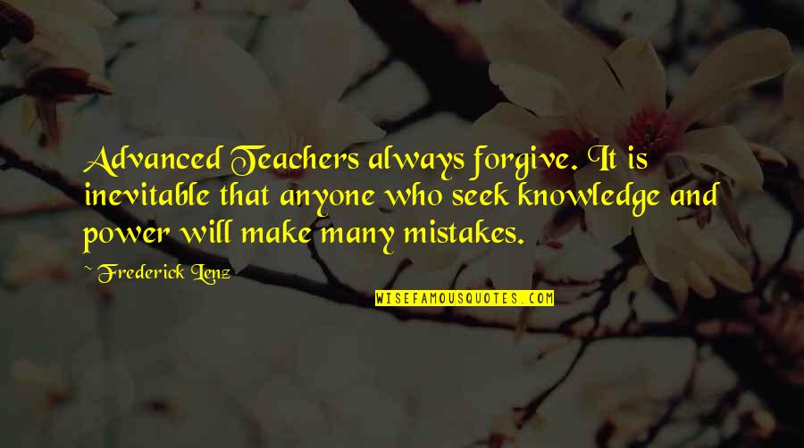 Knowledge And Power Quotes By Frederick Lenz: Advanced Teachers always forgive. It is inevitable that