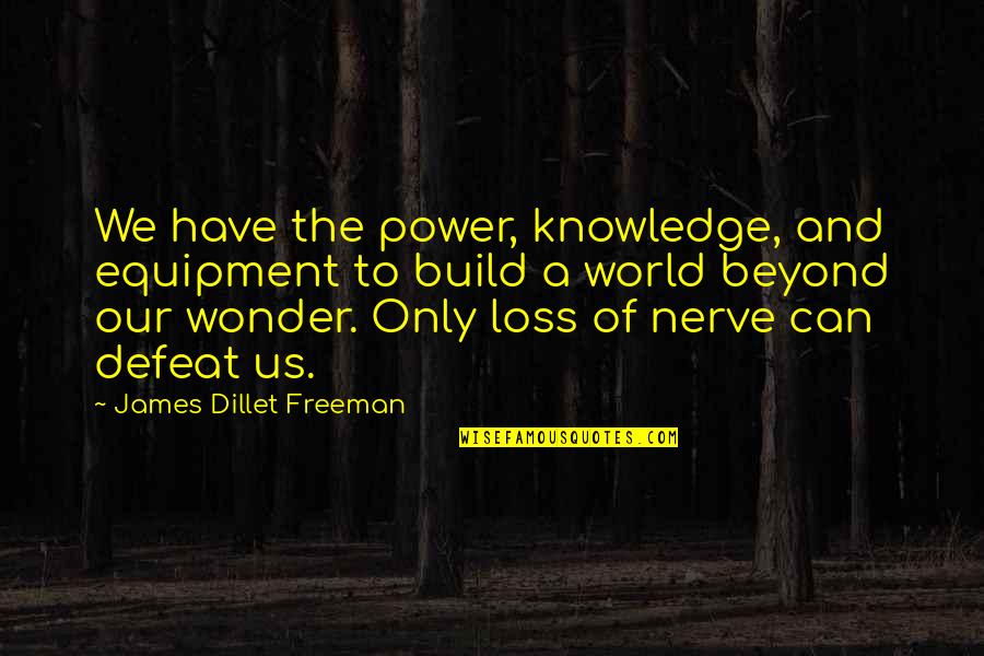 Knowledge And Power Quotes By James Dillet Freeman: We have the power, knowledge, and equipment to