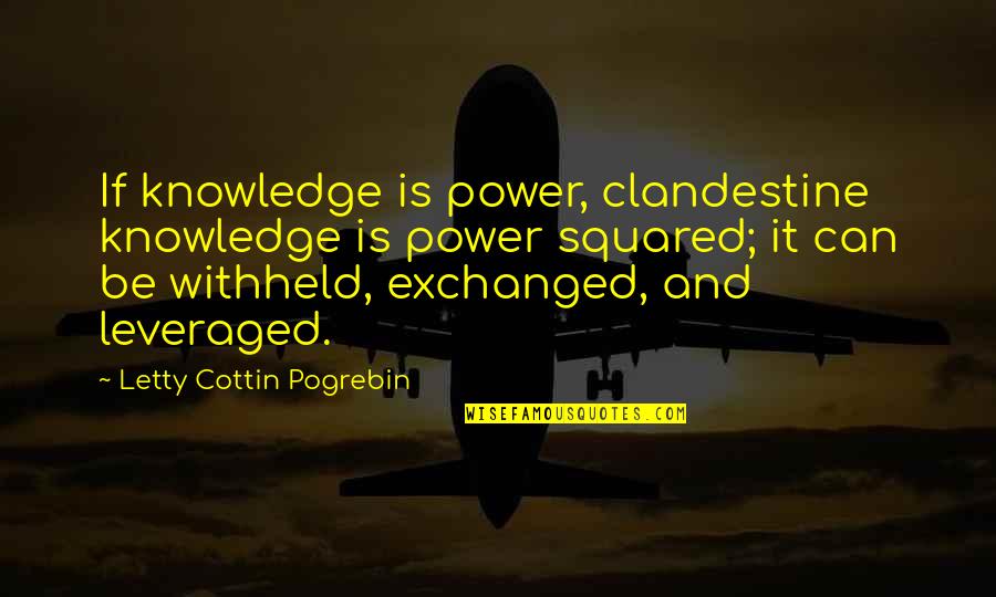 Knowledge And Power Quotes By Letty Cottin Pogrebin: If knowledge is power, clandestine knowledge is power
