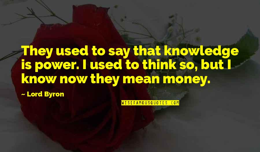 Knowledge And Power Quotes By Lord Byron: They used to say that knowledge is power.