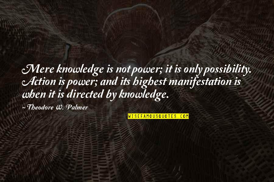 Knowledge And Power Quotes By Theodore W. Palmer: Mere knowledge is not power; it is only