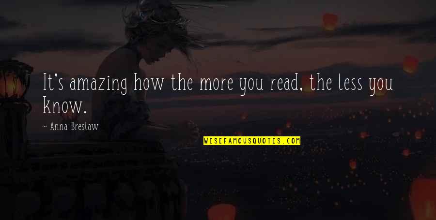 Knowledge And Reading Quotes By Anna Breslaw: It's amazing how the more you read, the