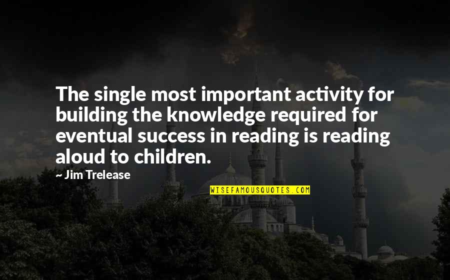 Knowledge And Reading Quotes By Jim Trelease: The single most important activity for building the