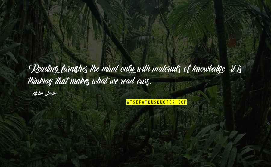 Knowledge And Reading Quotes By John Locke: Reading furnishes the mind only with materials of