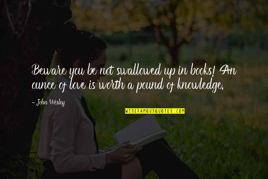 Knowledge And Reading Quotes By John Wesley: Beware you be not swallowed up in books!