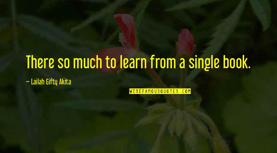 Knowledge And Reading Quotes By Lailah Gifty Akita: There so much to learn from a single