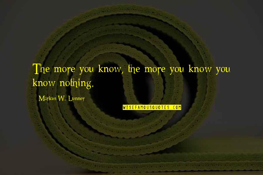 Knowledge And Reading Quotes By Markus W. Lunner: The more you know, the more you know