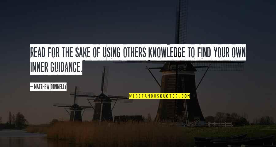 Knowledge And Reading Quotes By Matthew Donnelly: Read for the sake of using others knowledge