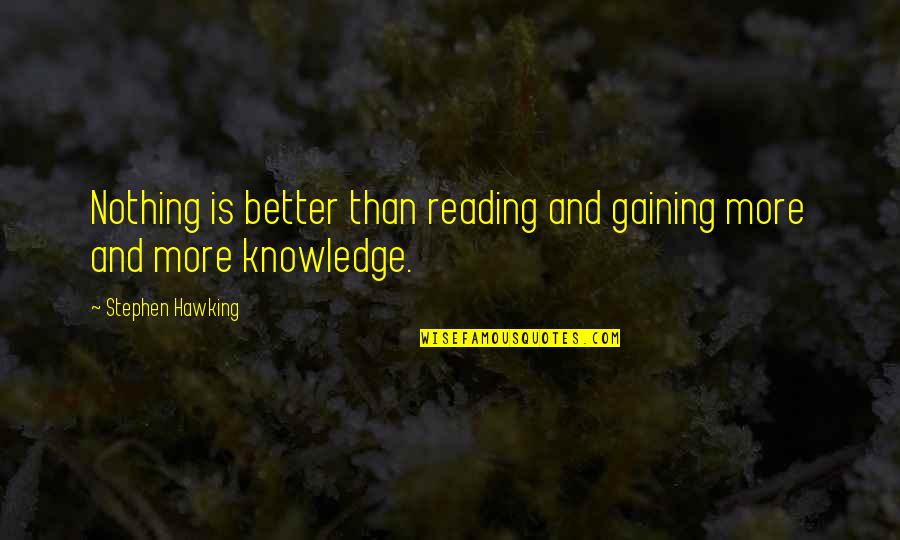 Knowledge And Reading Quotes By Stephen Hawking: Nothing is better than reading and gaining more