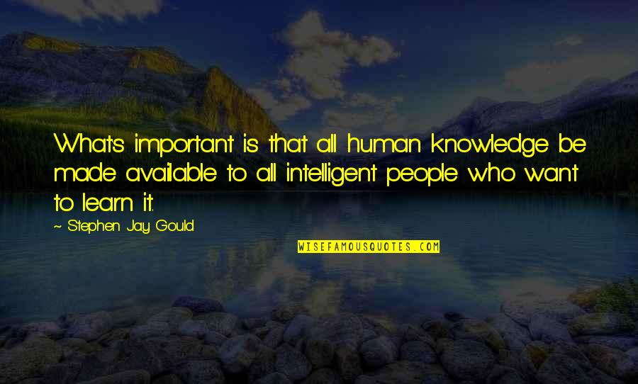 Knowledge And Reading Quotes By Stephen Jay Gould: What's important is that all human knowledge be