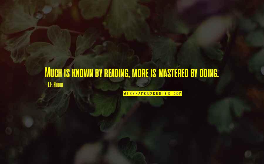 Knowledge And Reading Quotes By T.F. Hodge: Much is known by reading, more is mastered