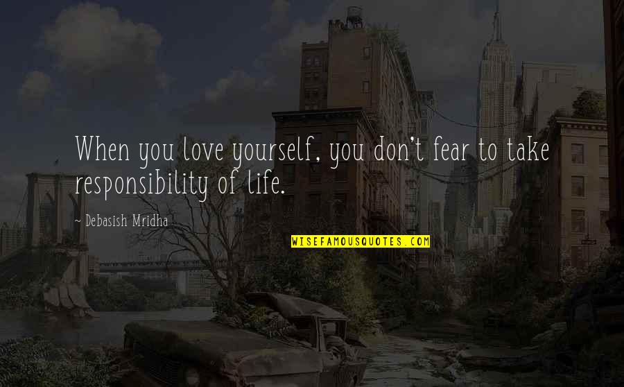 Knowledge And Responsibility Quotes By Debasish Mridha: When you love yourself, you don't fear to