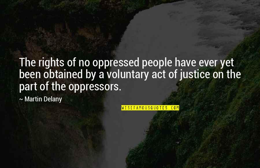 Knowledge And Responsibility Quotes By Martin Delany: The rights of no oppressed people have ever