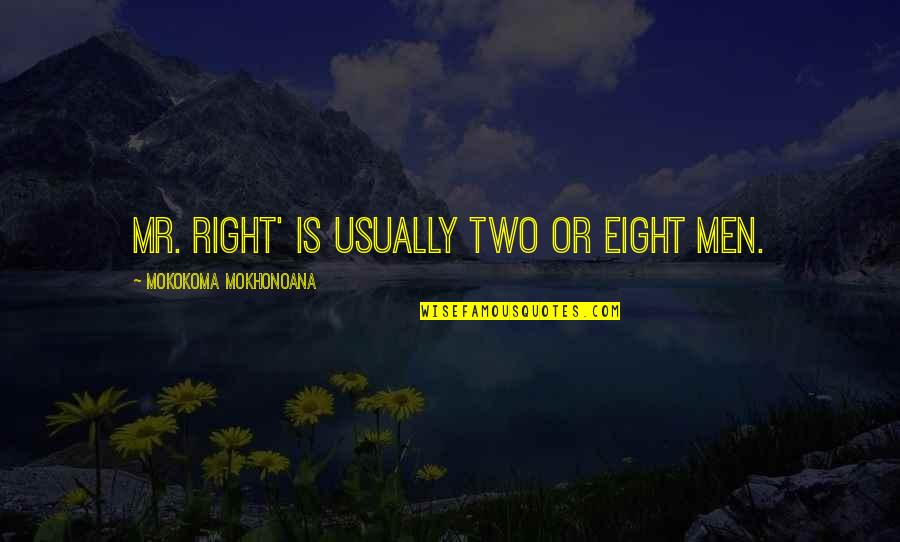 Knowledge And Responsibility Quotes By Mokokoma Mokhonoana: Mr. Right' is usually two or eight men.