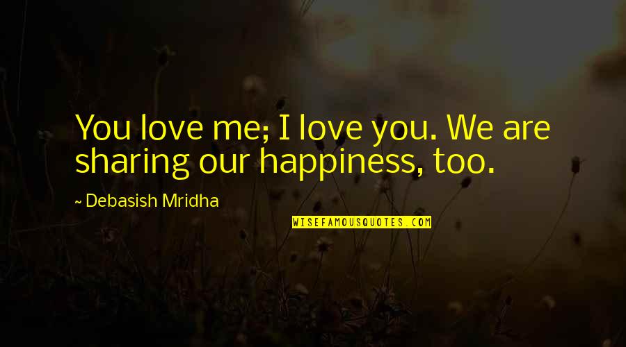 Knowledge And Sharing Quotes By Debasish Mridha: You love me; I love you. We are