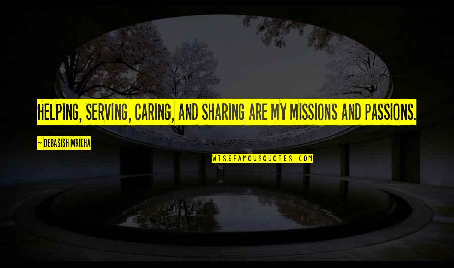 Knowledge And Sharing Quotes By Debasish Mridha: Helping, serving, caring, and sharing are my missions