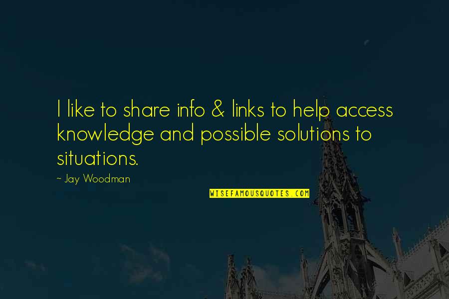 Knowledge And Sharing Quotes By Jay Woodman: I like to share info & links to