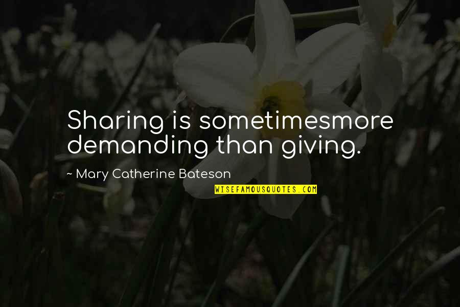 Knowledge And Sharing Quotes By Mary Catherine Bateson: Sharing is sometimesmore demanding than giving.