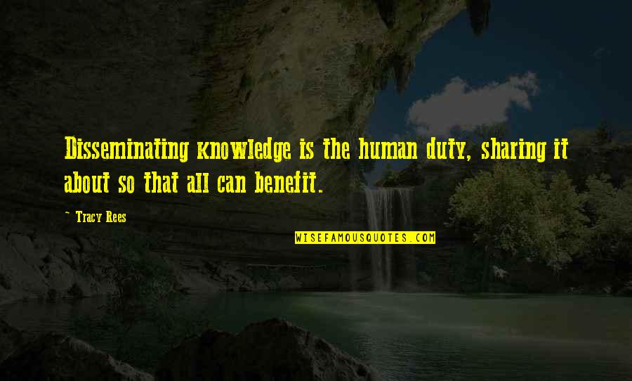 Knowledge And Sharing Quotes By Tracy Rees: Disseminating knowledge is the human duty, sharing it