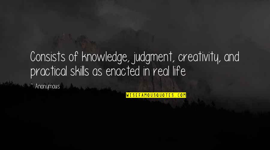 Knowledge And Skills Quotes By Anonymous: Consists of knowledge, judgment, creativity, and practical skills