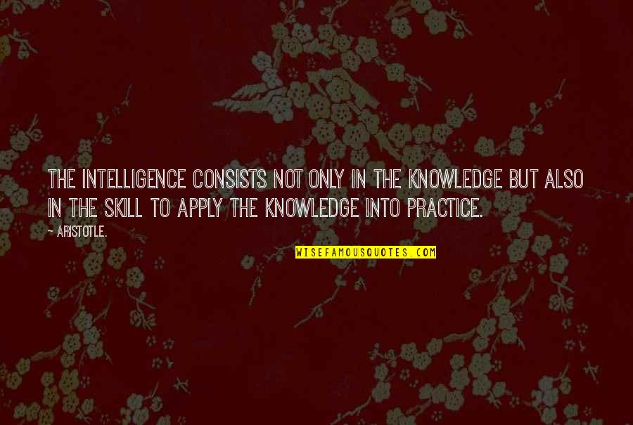 Knowledge And Skills Quotes By Aristotle.: The intelligence consists not only in the knowledge