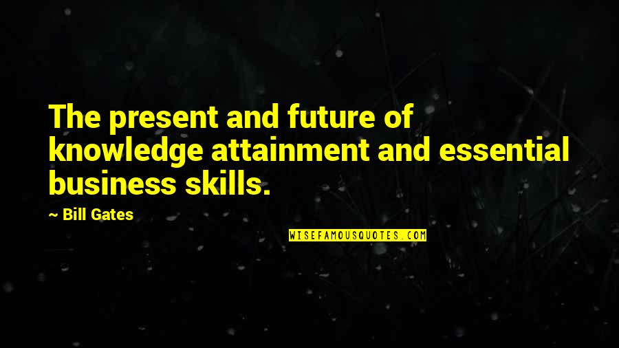 Knowledge And Skills Quotes By Bill Gates: The present and future of knowledge attainment and