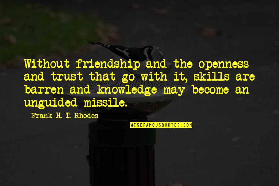 Knowledge And Skills Quotes By Frank H. T. Rhodes: Without friendship and the openness and trust that