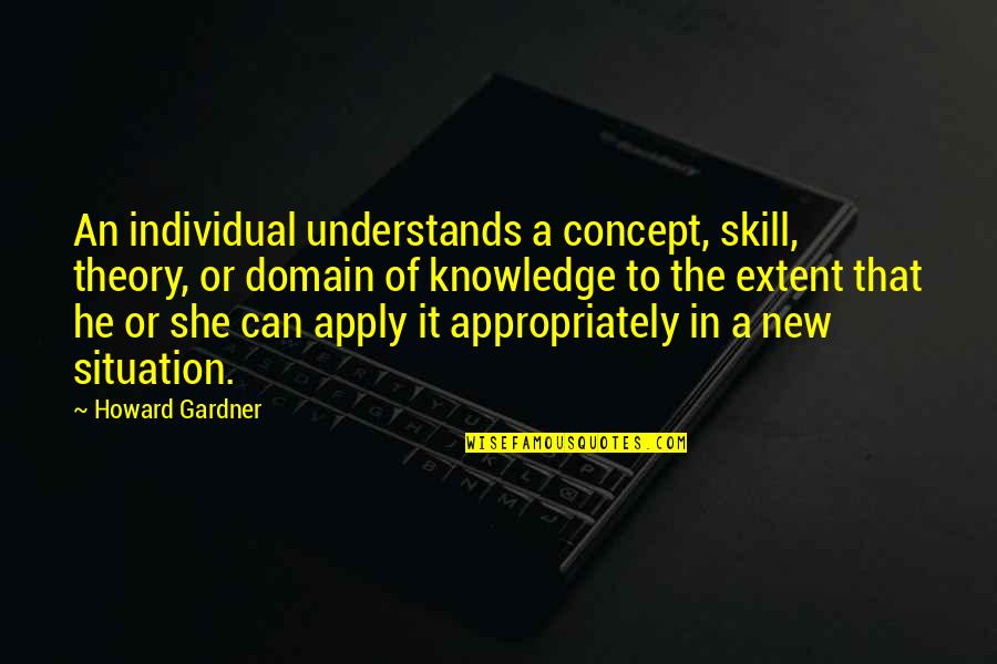 Knowledge And Skills Quotes By Howard Gardner: An individual understands a concept, skill, theory, or