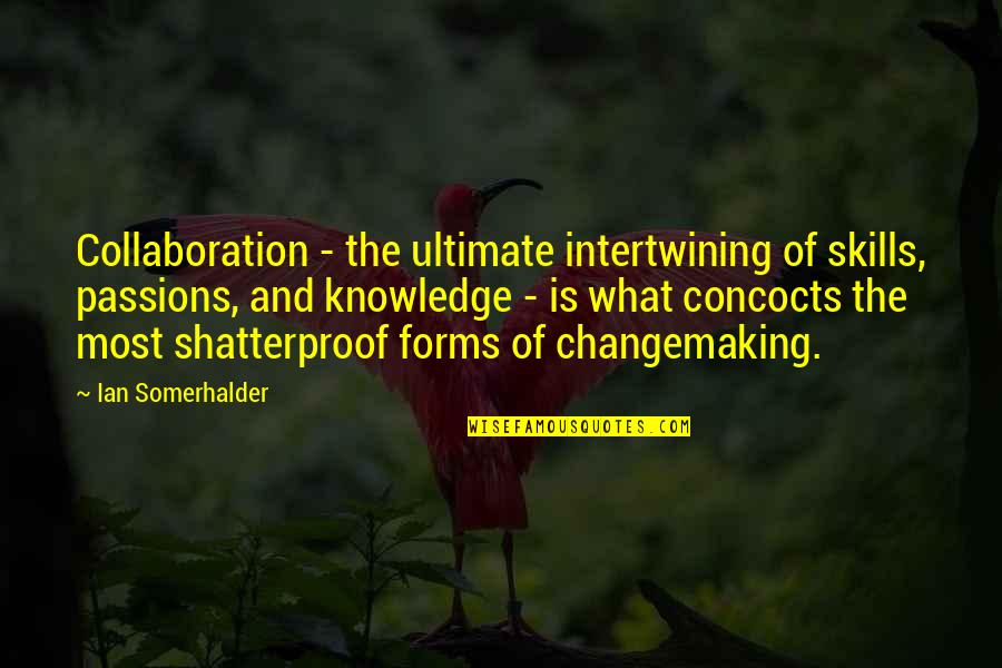 Knowledge And Skills Quotes By Ian Somerhalder: Collaboration - the ultimate intertwining of skills, passions,