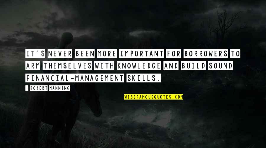 Knowledge And Skills Quotes By Robert Manning: It's never been more important for borrowers to