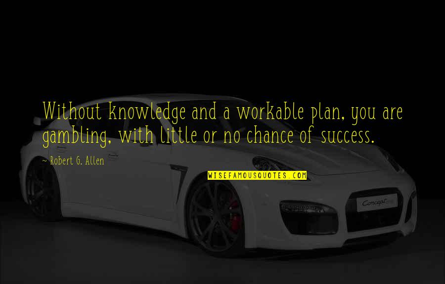 Knowledge And Success Quotes By Robert G. Allen: Without knowledge and a workable plan, you are