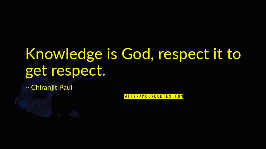 Knowledge And Teaching Quotes By Chiranjit Paul: Knowledge is God, respect it to get respect.