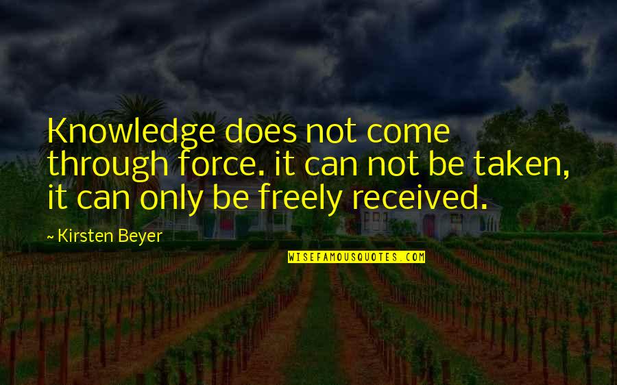 Knowledge And Teaching Quotes By Kirsten Beyer: Knowledge does not come through force. it can